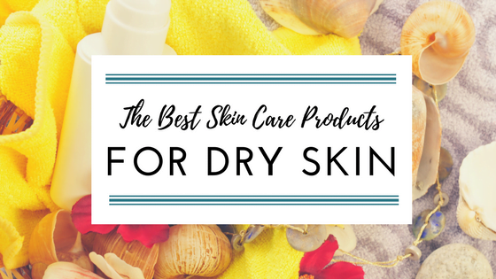 The Best Skin Care Products to Help Treat Dry Skin