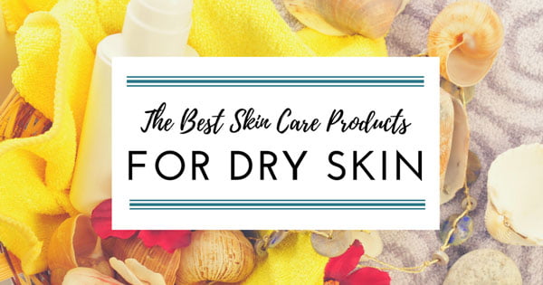 The Best Skin Care Products to Help Treat Dry Skin