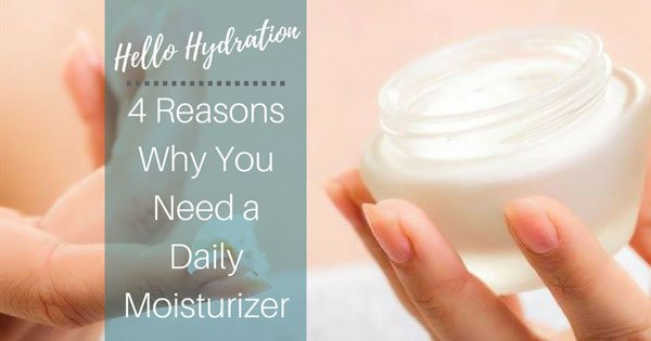 Hello Hydration: 4 Reasons Why You Need a Daily Moisturizer