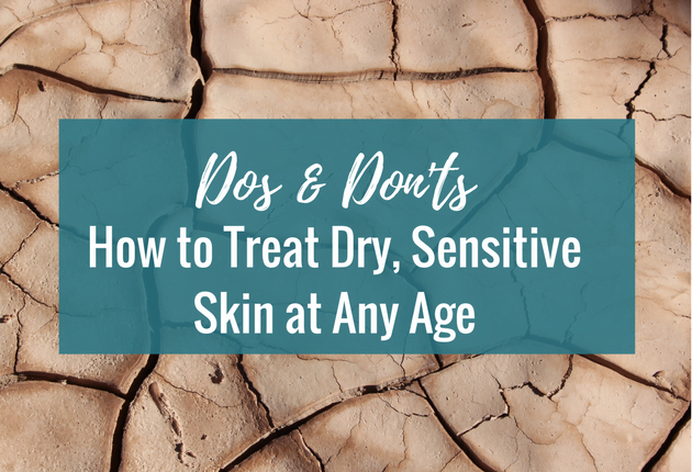 Dos & Don'ts: How to Treat Dry, Sensitive Skin at Any Age